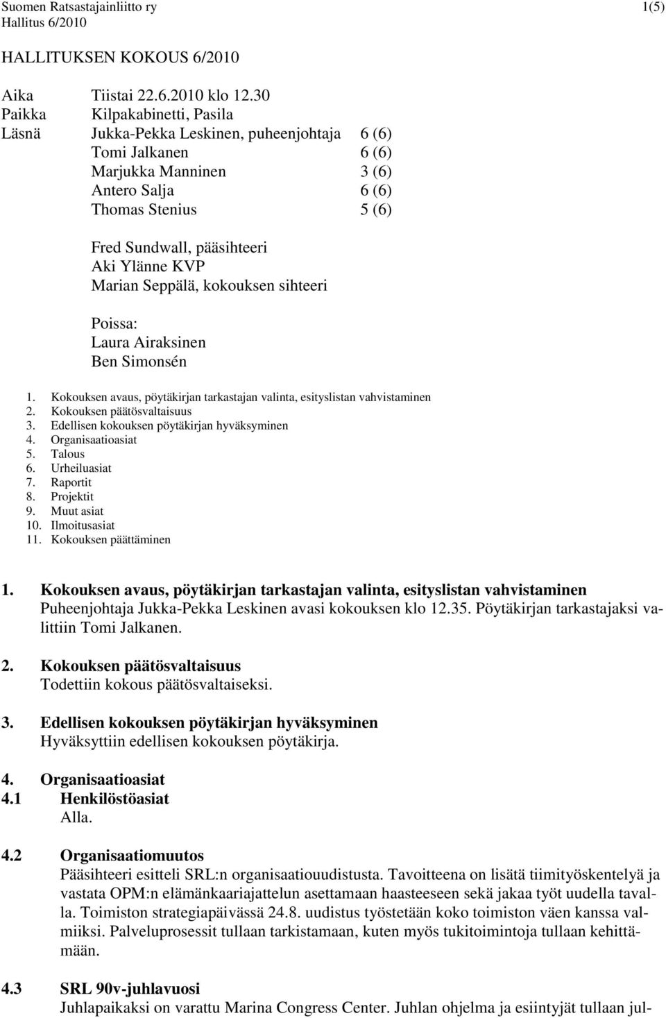 Ylänne KVP Marian Seppälä, kokouksen sihteeri Poissa: Laura Airaksinen Ben Simonsén 1. Kokouksen avaus, pöytäkirjan tarkastajan valinta, esityslistan vahvistaminen 2. Kokouksen päätösvaltaisuus 3.