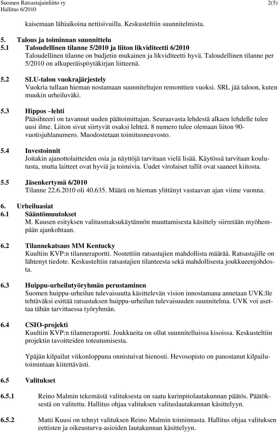 SRL jää taloon, kuten muukin urheiluväki. 5.3 Hippos lehti Pääsihteeri on tavannut uuden päätoimittajan. Seuraavasta lehdestä alkaen lehdelle tulee uusi ilme. Liiton sivut siirtyvät osaksi lehteä.