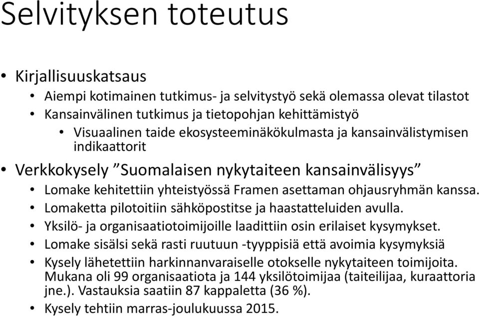 Lomaketta pilotoitiin sähköpostitse ja haastatteluiden avulla. Yksilö- ja organisaatiotoimijoille laadittiin osin erilaiset kysymykset.