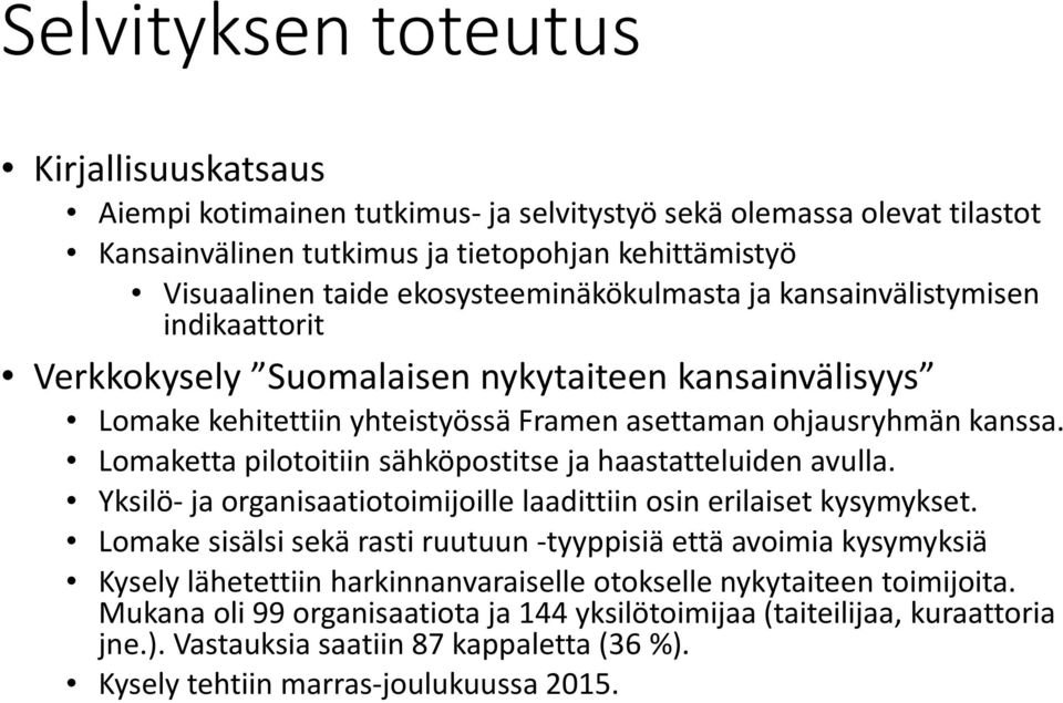 Lomaketta pilotoitiin sähköpostitse ja haastatteluiden avulla. Yksilö- ja organisaatiotoimijoille laadittiin osin erilaiset kysymykset.