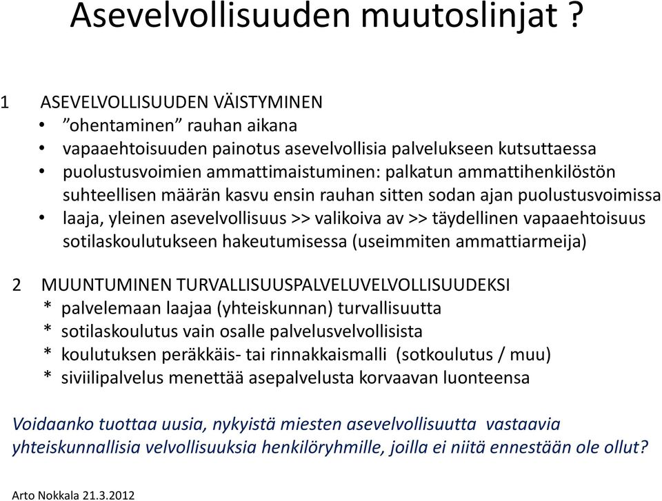 suhteellisen määrän kasvu ensin rauhan sitten sodan ajan puolustusvoimissa laaja, yleinen asevelvollisuus >> valikoiva av >> täydellinen vapaaehtoisuus sotilaskoulutukseen hakeutumisessa (useimmiten
