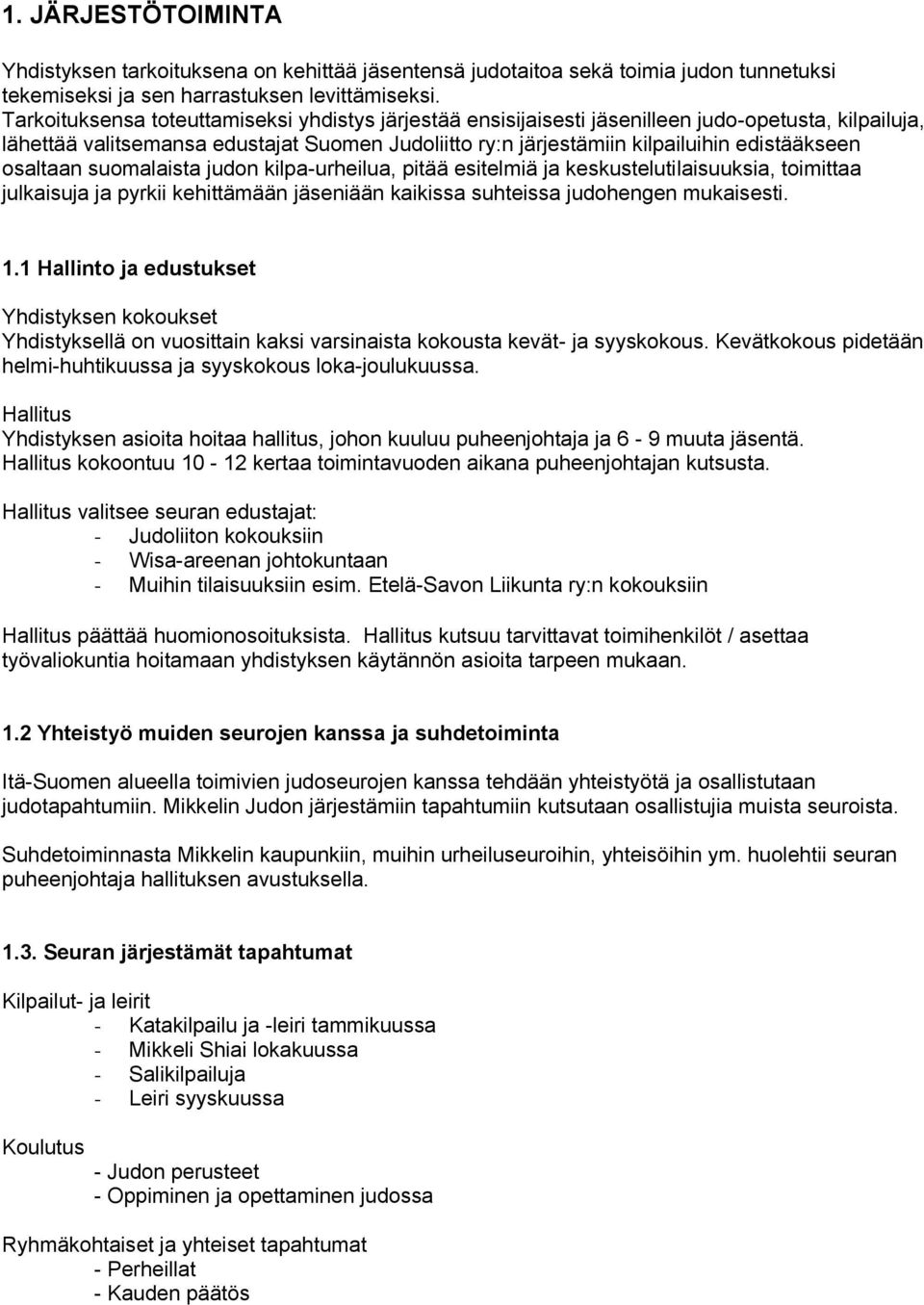 osaltaan suomalaista judon kilpa-urheilua, pitää esitelmiä ja keskustelutilaisuuksia, toimittaa julkaisuja ja pyrkii kehittämään jäseniään kaikissa suhteissa judohengen mukaisesti. 1.