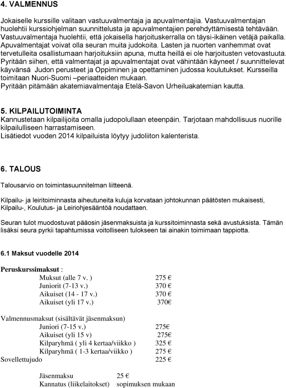 Lasten ja nuorten vanhemmat ovat tervetulleita osallistumaan harjoituksiin apuna, mutta heillä ei ole harjoitusten vetovastuuta.