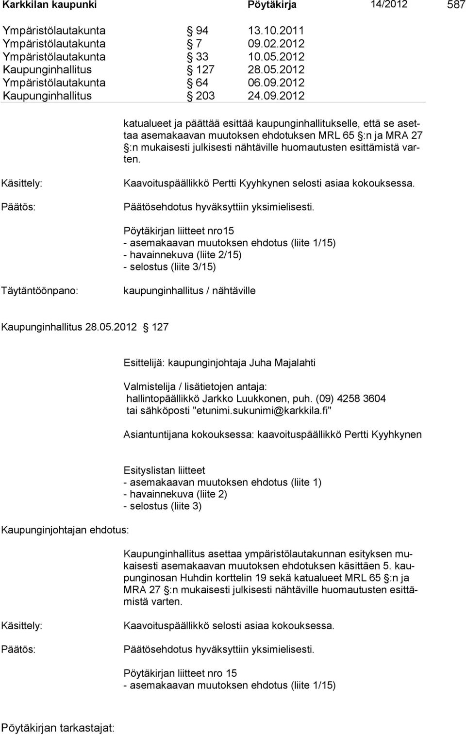 Käsittely: Kaavoituspäällikkö Pertti Kyyhkynen selosti asiaa kokouksessa. Päätösehdotus hyväksyttiin yksimielisesti.