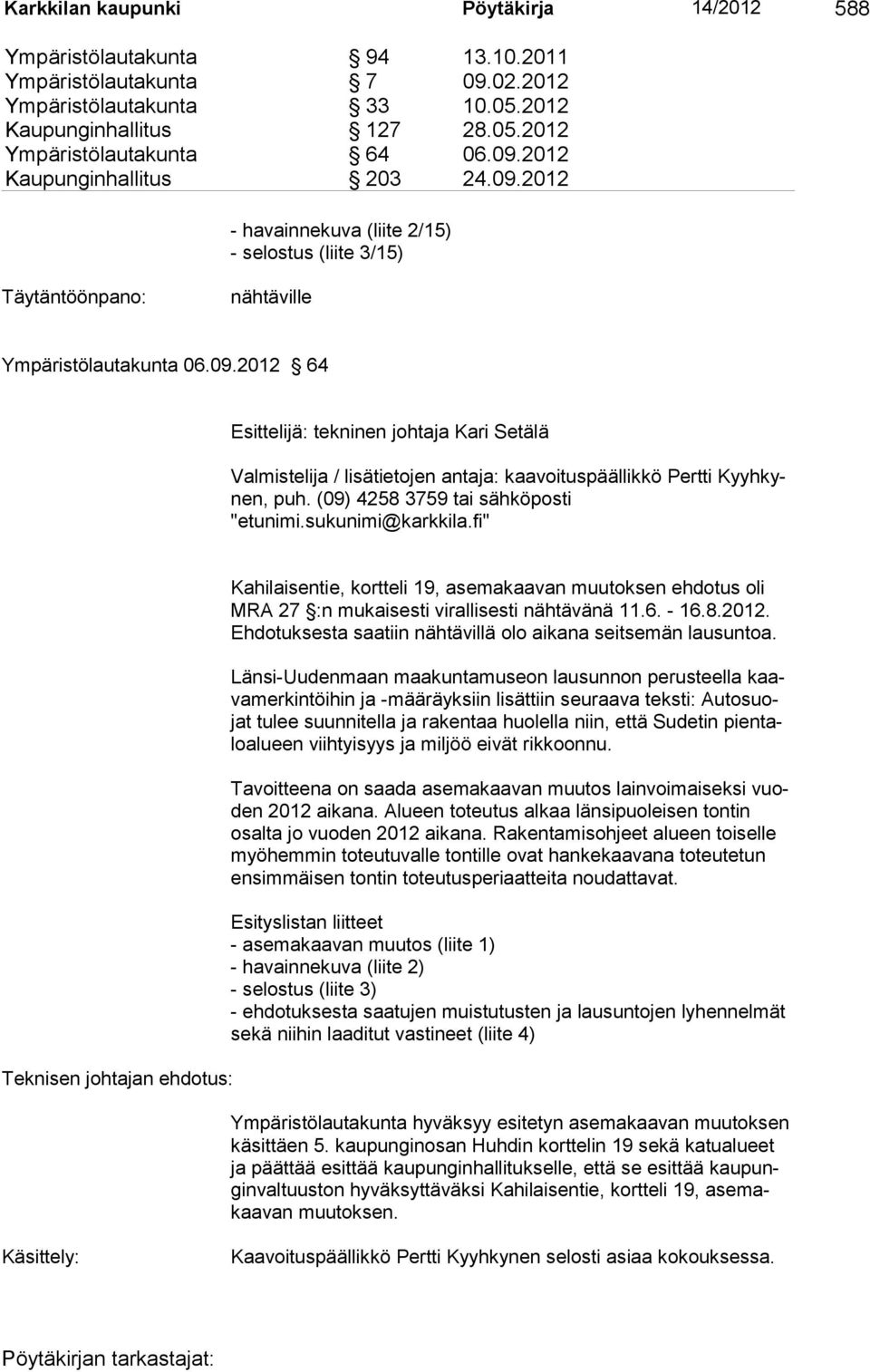 (09) 4258 3759 tai sähköposti "etunimi.sukunimi@karkkila.fi" Teknisen johtajan ehdotus: Kahilaisentie, kortteli 19, asemakaavan muutoksen ehdotus oli MRA 27 :n mukaisesti virallisesti nähtävänä 11.6.