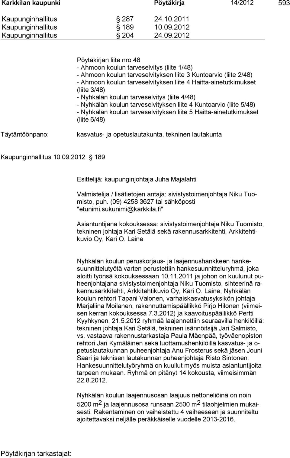 2012 Pöytäkirjan liite nro 48 - Ahmoon koulun tarveselvitys (liite 1/48) - Ahmoon koulun tarveselvityksen liite 3 Kuntoarvio (liite 2/48) - Ahmoon koulun tarveselvityksen liite 4
