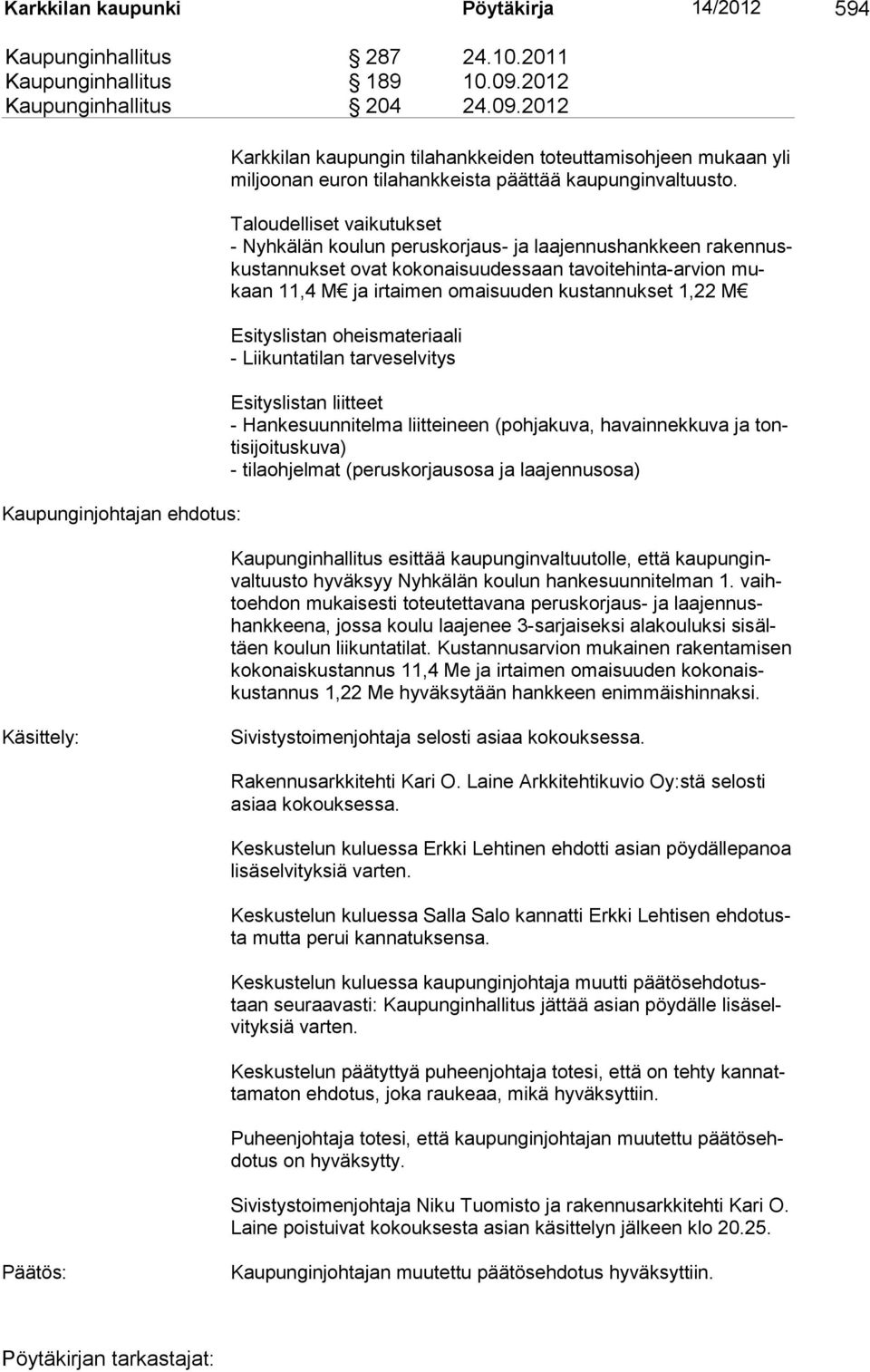 Taloudelliset vaikutukset - Nyhkälän koulun peruskorjaus- ja laajennushankkeen rakennuskustannukset ovat kokonaisuudessaan tavoitehinta-arvion mukaan 11,4 M ja irtaimen omaisuuden kustannukset 1,22 M