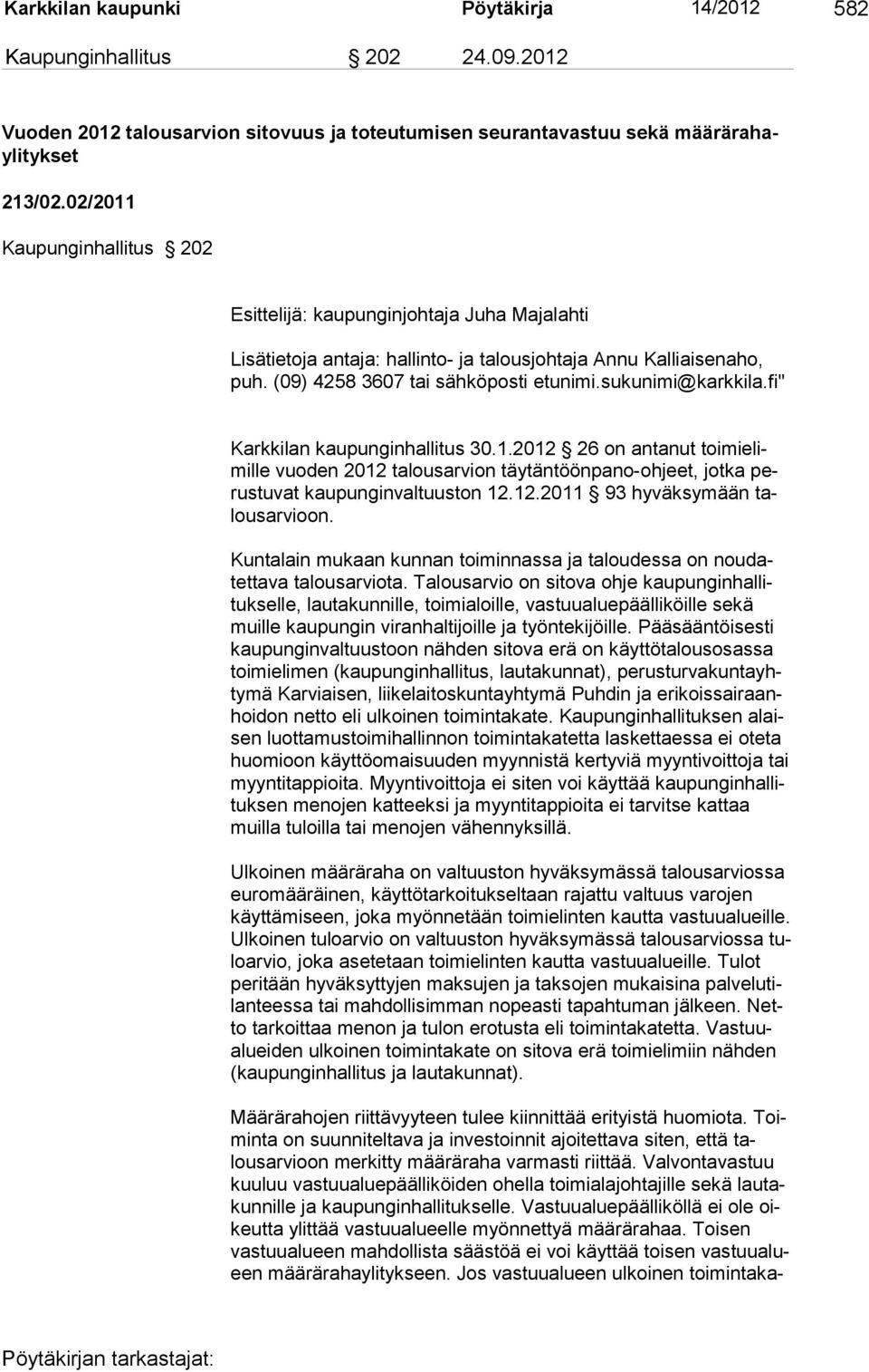 sukunimi@karkkila.fi" Karkkilan kaupunginhallitus 30.1.2012 26 on antanut toi mi elimille vuoden 2012 talousarvion täytäntöönpano-ohjeet, jotka perustuvat kaupunginvaltuuston 12.12.2011 93 hyväksymään talous ar vioon.