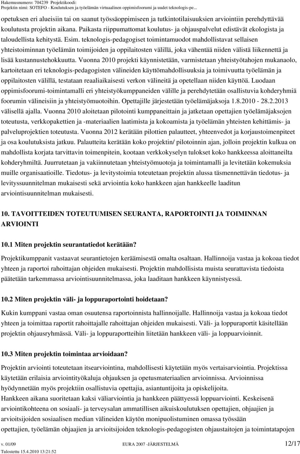 teknologis-pedagogiset toimintamuodot mahdollistavat sellaisen yhteistoiminnan työelämän toimijoiden ja oppilaitosten välillä, joka vähentää niiden välistä liikennettä ja lisää kustannustehokkuutta.