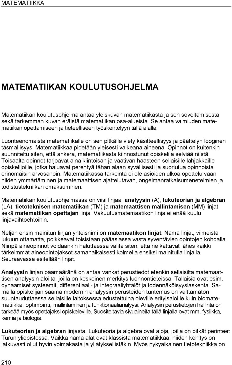 Matematiikkaa pidetään yleisesti vaikeana aineena. Opinnot on kuitenkin suunniteltu siten, että ahkera, matematiikasta kiinnostunut opiskelija selviää niistä.