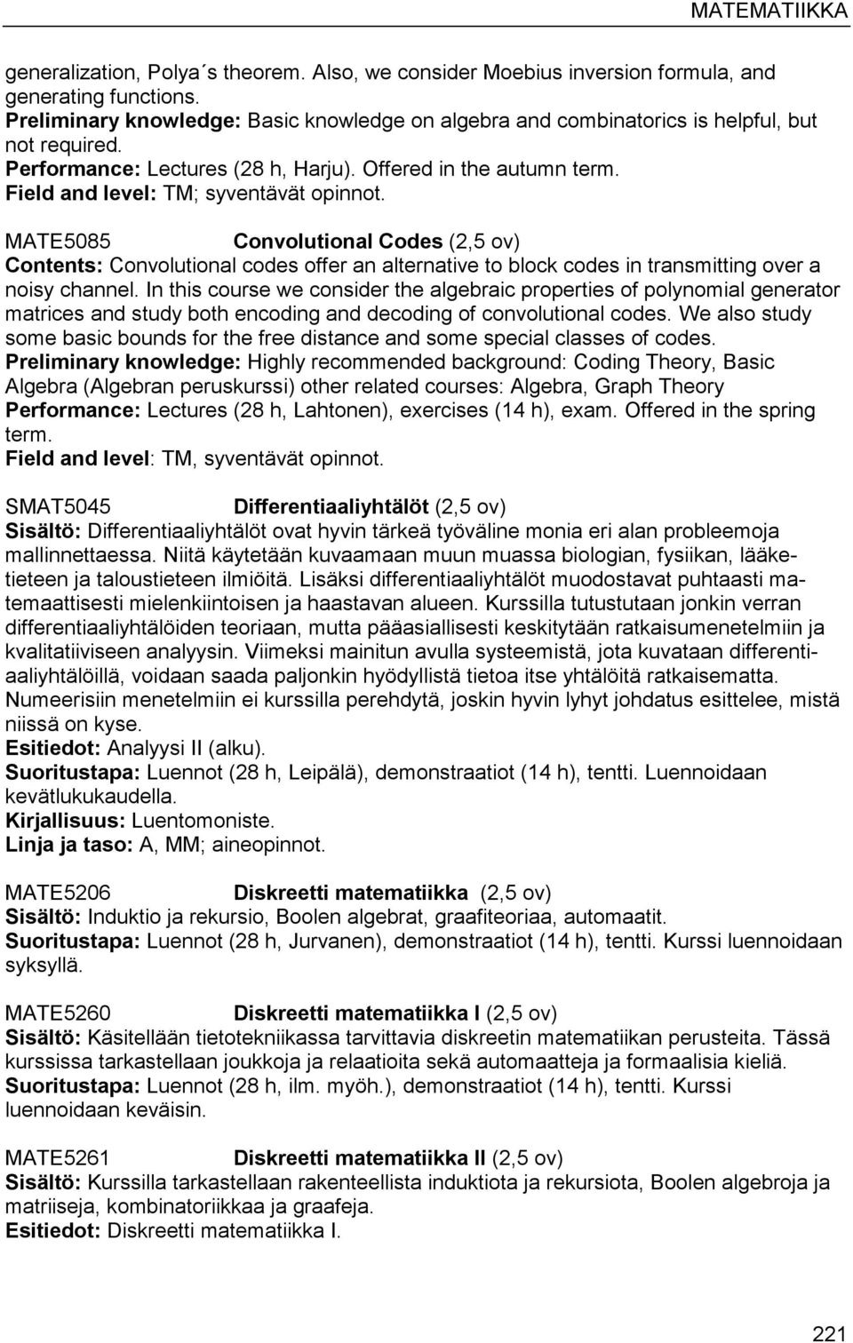 Field and level: TM; syventävät opinnot. MATE5085 Convolutional Codes () Contents: Convolutional codes offer an alternative to block codes in transmitting over a noisy channel.