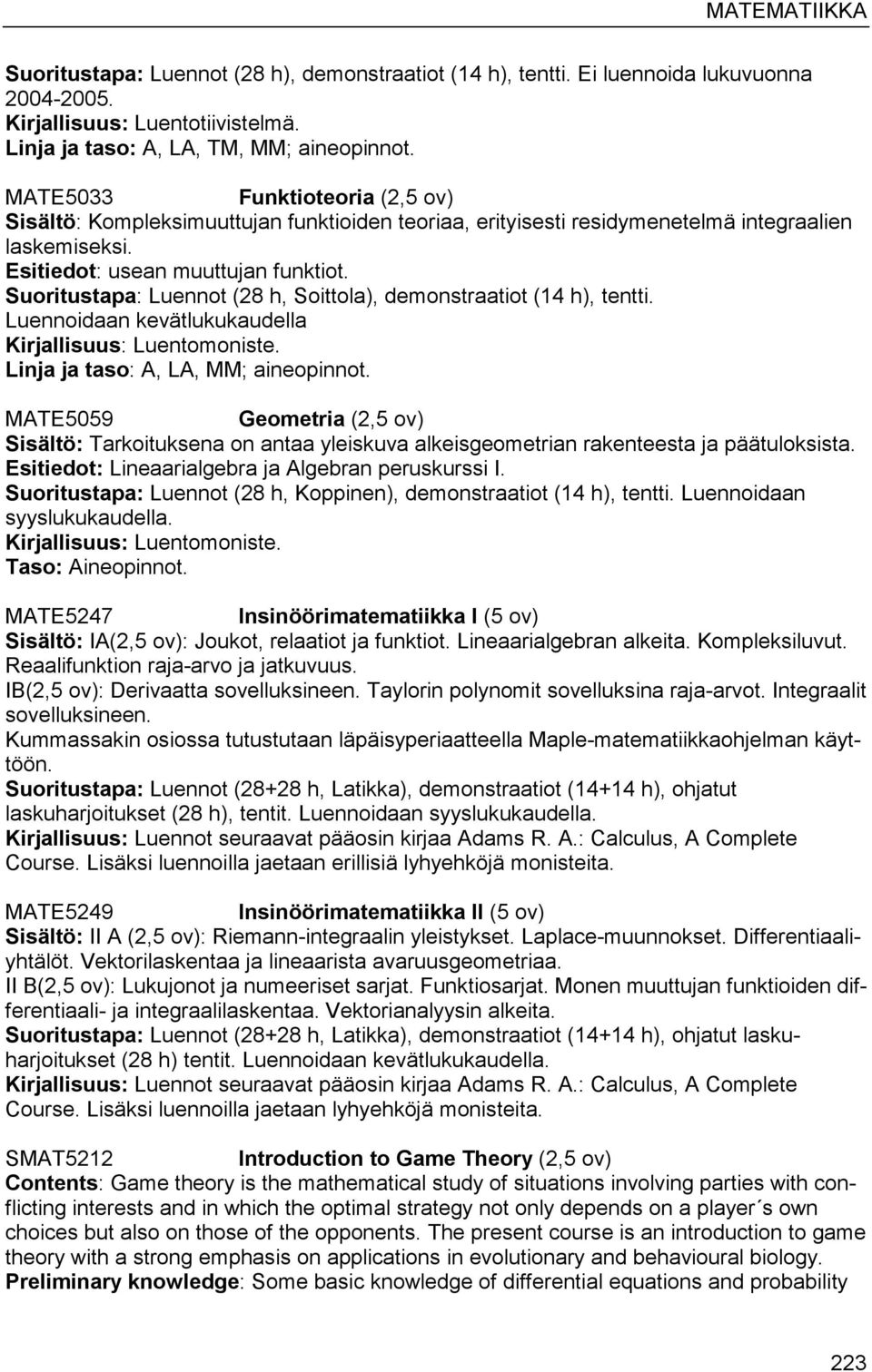 Suoritustapa: Luennot (28 h, Soittola), demonstraatiot (14 h), tentti. Luennoidaan kevätlukukaudella Kirjallisuus: Luentomoniste. Linja ja taso: A, LA, MM; aineopinnot.