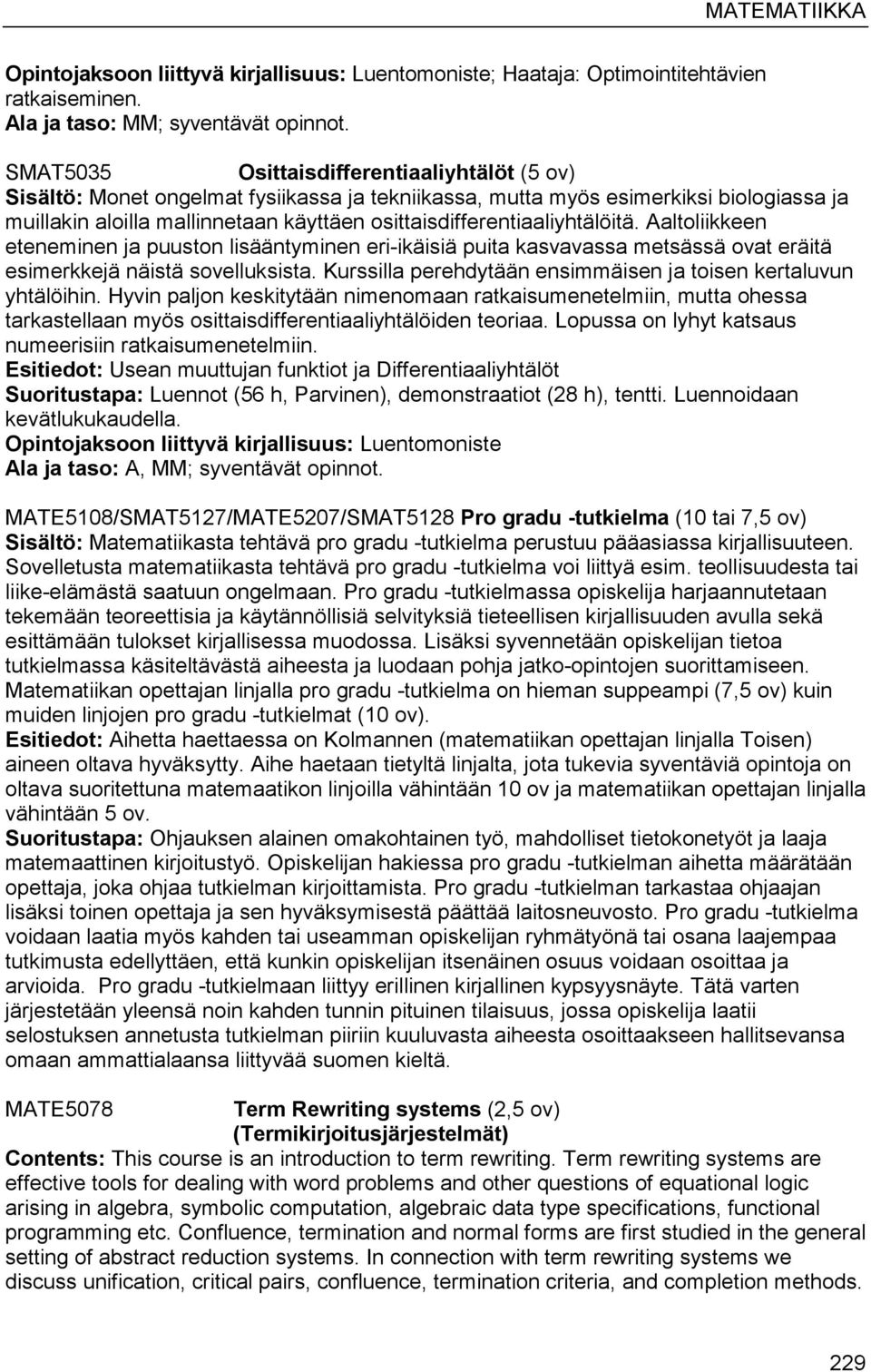 osittaisdifferentiaaliyhtälöitä. Aaltoliikkeen eteneminen ja puuston lisääntyminen eri-ikäisiä puita kasvavassa metsässä ovat eräitä esimerkkejä näistä sovelluksista.