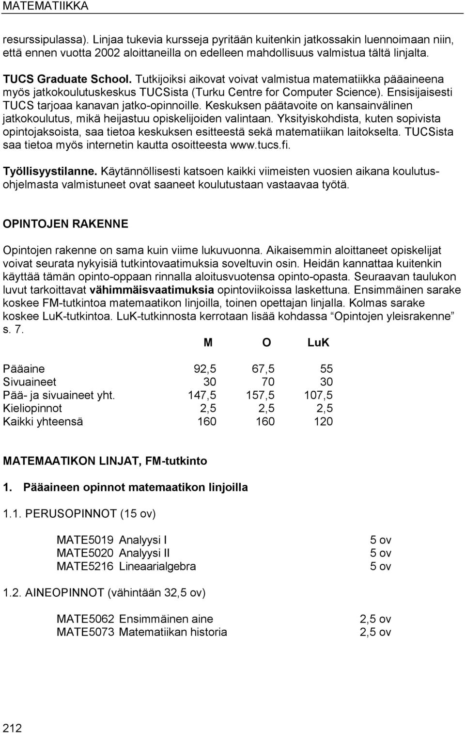 Keskuksen päätavoite on kansainvälinen jatkokoulutus, mikä heijastuu opiskelijoiden valintaan.