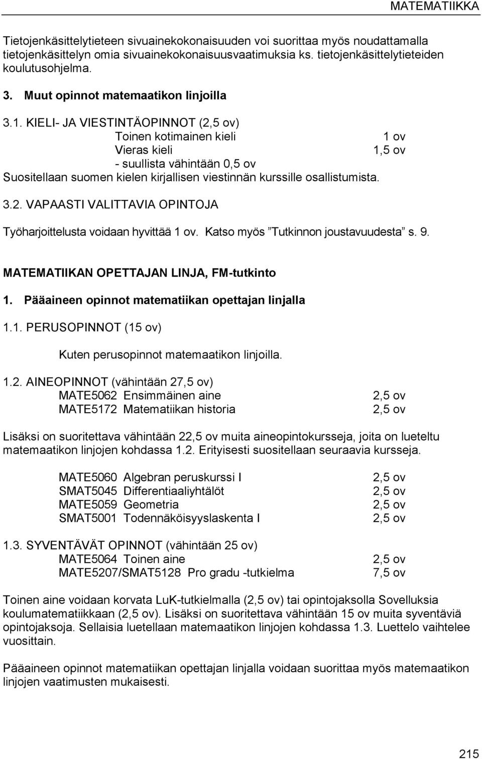 KIELI- JA VIESTINTÄOPINNOT () Toinen kotimainen kieli 1 ov Vieras kieli 1,5 ov - suullista vähintään 0,5 ov Suositellaan suomen kielen kirjallisen viestinnän kurssille osallistumista. 3.2.