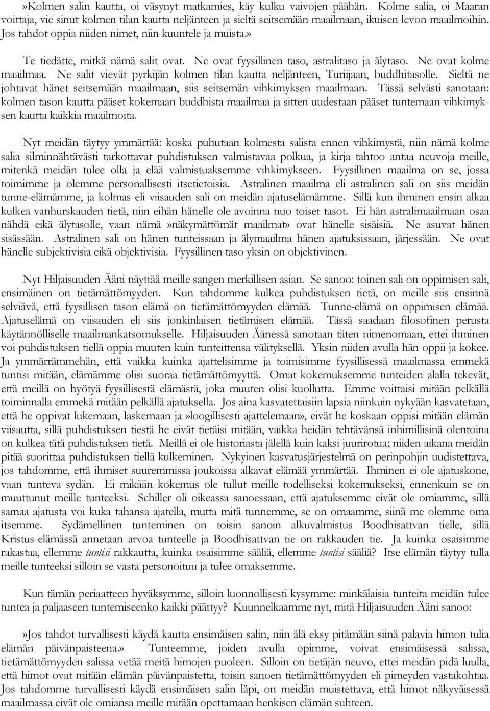 » Te tiedätte, mitkä nämä salit ovat. Ne ovat fyysillinen taso, astralitaso ja älytaso. Ne ovat kolme maailmaa. Ne salit vievät pyrkijän kolmen tilan kautta neljänteen, Turiijaan, buddhitasolle.