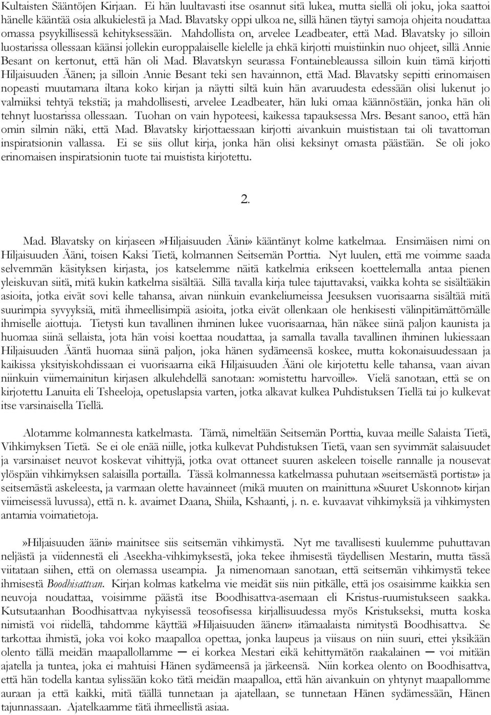 Blavatsky jo silloin luostarissa ollessaan käänsi jollekin europpalaiselle kielelle ja ehkä kirjotti muistiinkin nuo ohjeet, sillä Annie Besant on kertonut, että hän oli Mad.
