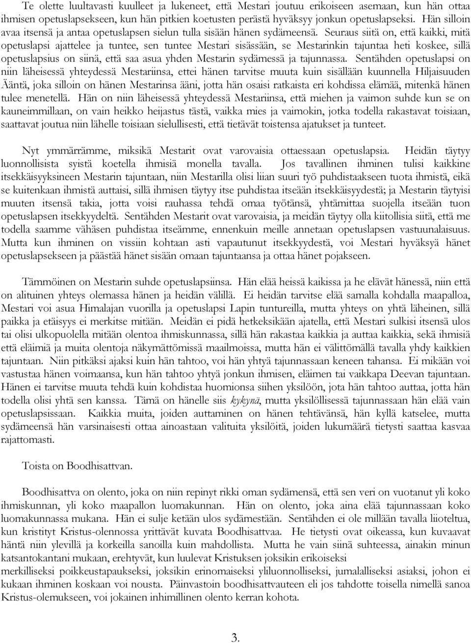 Seuraus siitä on, että kaikki, mitä opetuslapsi ajattelee ja tuntee, sen tuntee Mestari sisässään, se Mestarinkin tajuntaa heti koskee, sillä opetuslapsius on siinä, että saa asua yhden Mestarin