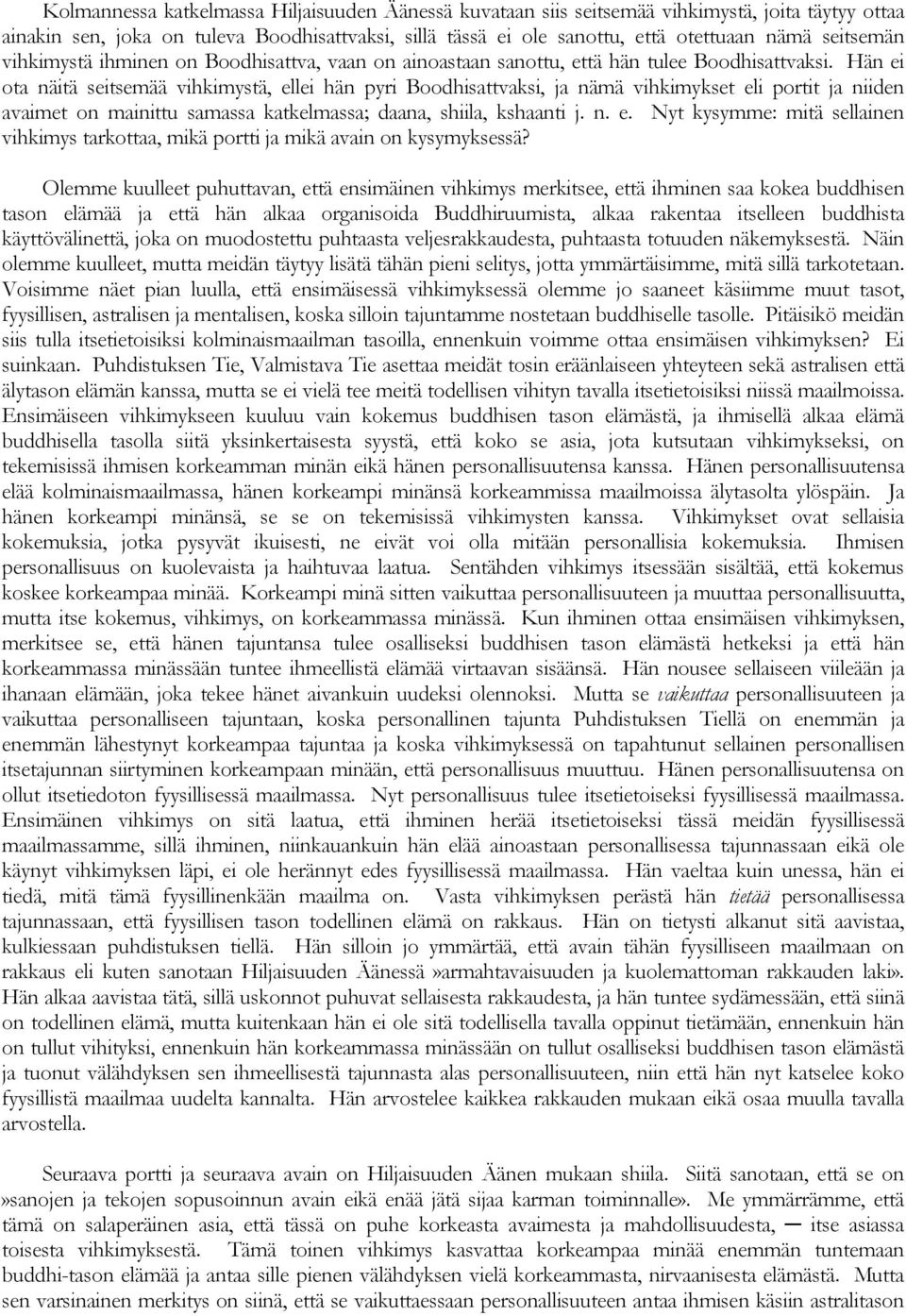 Hän ei ota näitä seitsemää vihkimystä, ellei hän pyri Boodhisattvaksi, ja nämä vihkimykset eli portit ja niiden avaimet on mainittu samassa katkelmassa; daana, shiila, kshaanti j. n. e. Nyt kysymme: mitä sellainen vihkimys tarkottaa, mikä portti ja mikä avain on kysymyksessä?