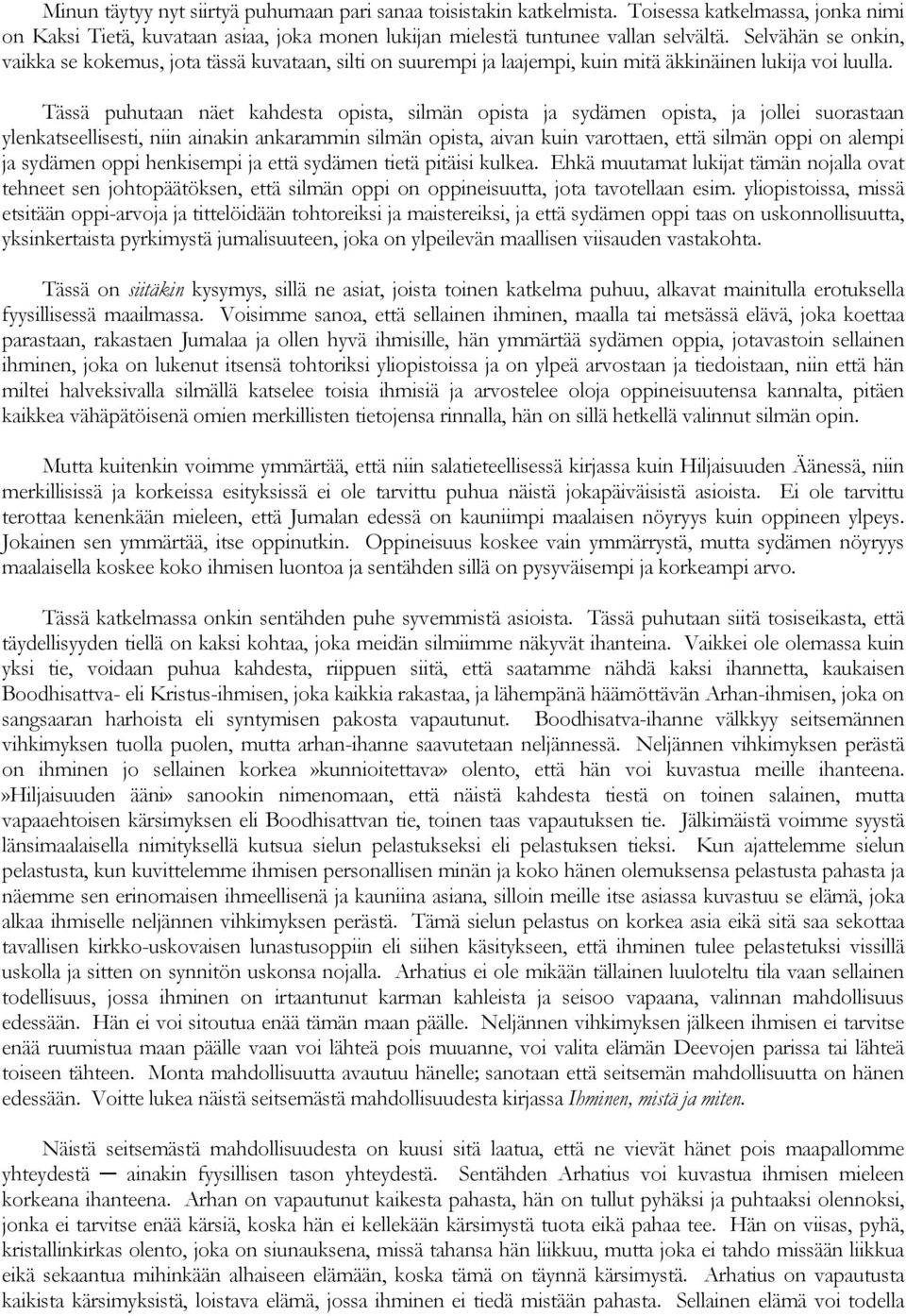 Tässä puhutaan näet kahdesta opista, silmän opista ja sydämen opista, ja jollei suorastaan ylenkatseellisesti, niin ainakin ankarammin silmän opista, aivan kuin varottaen, että silmän oppi on alempi