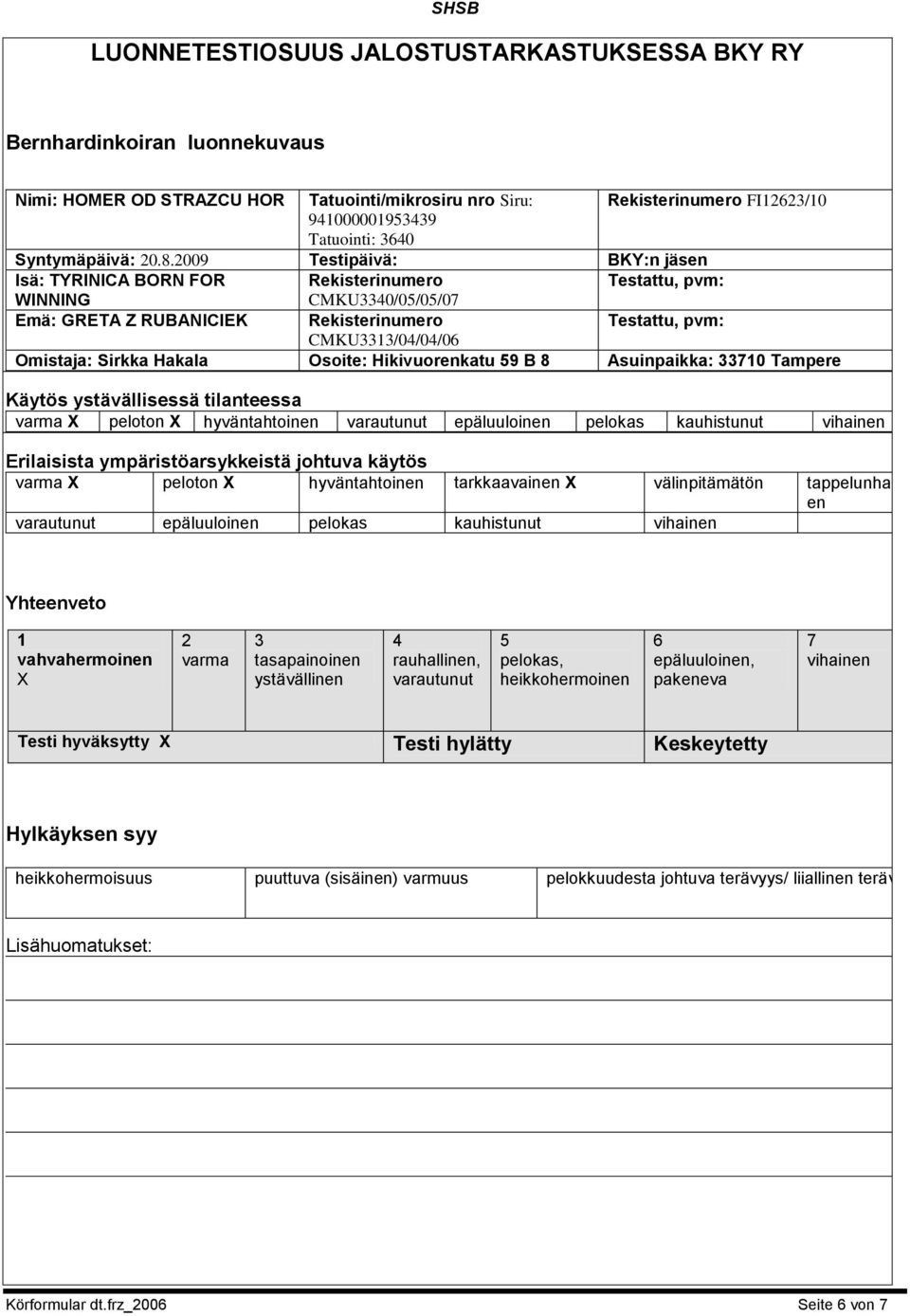 2009 Testipäivä: BKY:n jäsen Isä: TYRINICA BORN FOR Rekisterinumero Testattu, pvm: WINNING CMKU3340/05/05/07 Emä: GRETA Z RUBANICIEK Rekisterinumero Testattu, pvm: CMKU3313/04/04/06 Omistaja: Sirkka