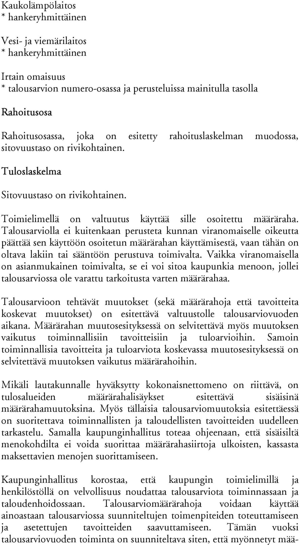 Talousarviolla ei kui tenkaan perusteta kunnan viranomaiselle oikeutta päättää sen käyttöön osoi tetun määrärahan käyttämisestä, vaan tähän on oltava lakiin tai sään töön pe rustuva toimivalta.