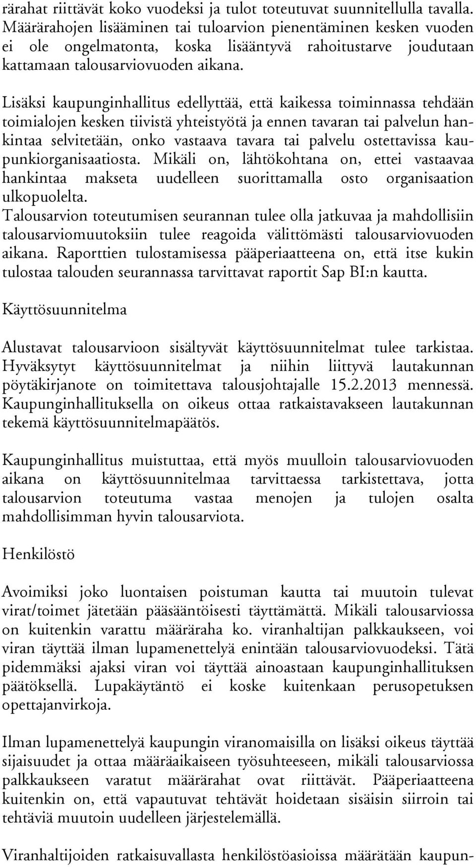 Lisäksi kaupunginhallitus edellyttää, että kaikessa toiminnassa tehdään toimialojen kesken tii vistä yh teistyötä ja ennen tavaran tai palvelun hankin taa selvitetään, onko vastaava tavara tai