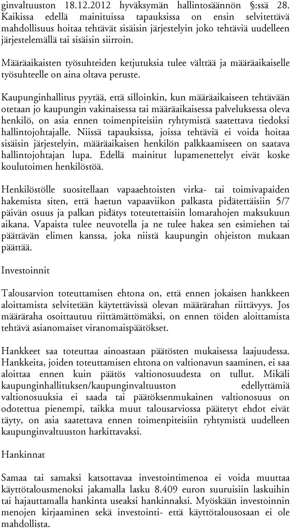 Määräaikaisten työsuhteiden ketjutuksia tulee välttää ja määräaikai selle työ suh teel le on aina oltava peruste.