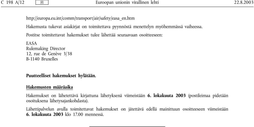 Postitse toimitettavat hakemukset tulee lähettää seuraavaan osoitteeseen: EASA Rulemaking Director 12, rue de Genève 3/38 B-1140 Bruxelles Puutteelliset hakemukset