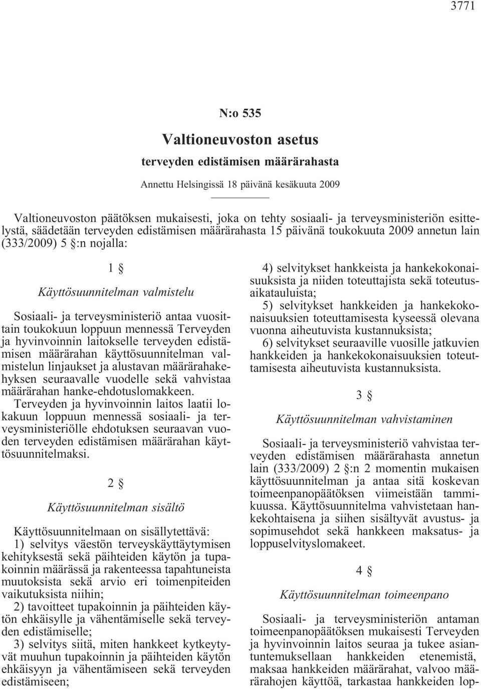 terveysministeriö antaa vuosittain toukokuun loppuun mennessä Terveyden ja hyvinvoinnin laitokselle terveyden edistämisen määrärahan käyttösuunnitelman valmistelun linjaukset ja alustavan