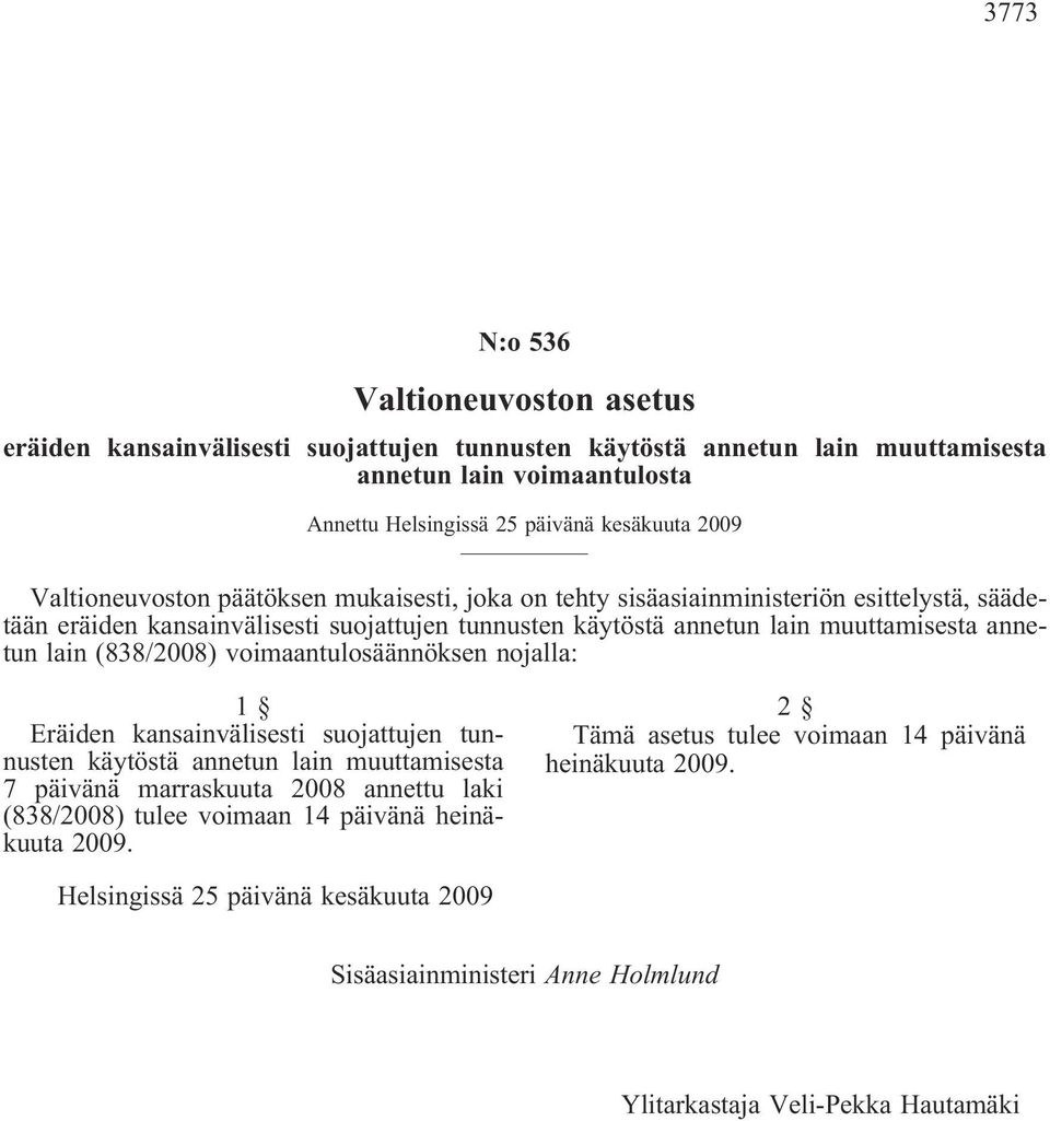 annetun lain (838/2008) voimaantulosäännöksen nojalla: 1 Eräiden kansainvälisesti suojattujen tunnusten käytöstä annetun lain muuttamisesta 7 päivänä marraskuuta 2008 annettu laki (838/2008)