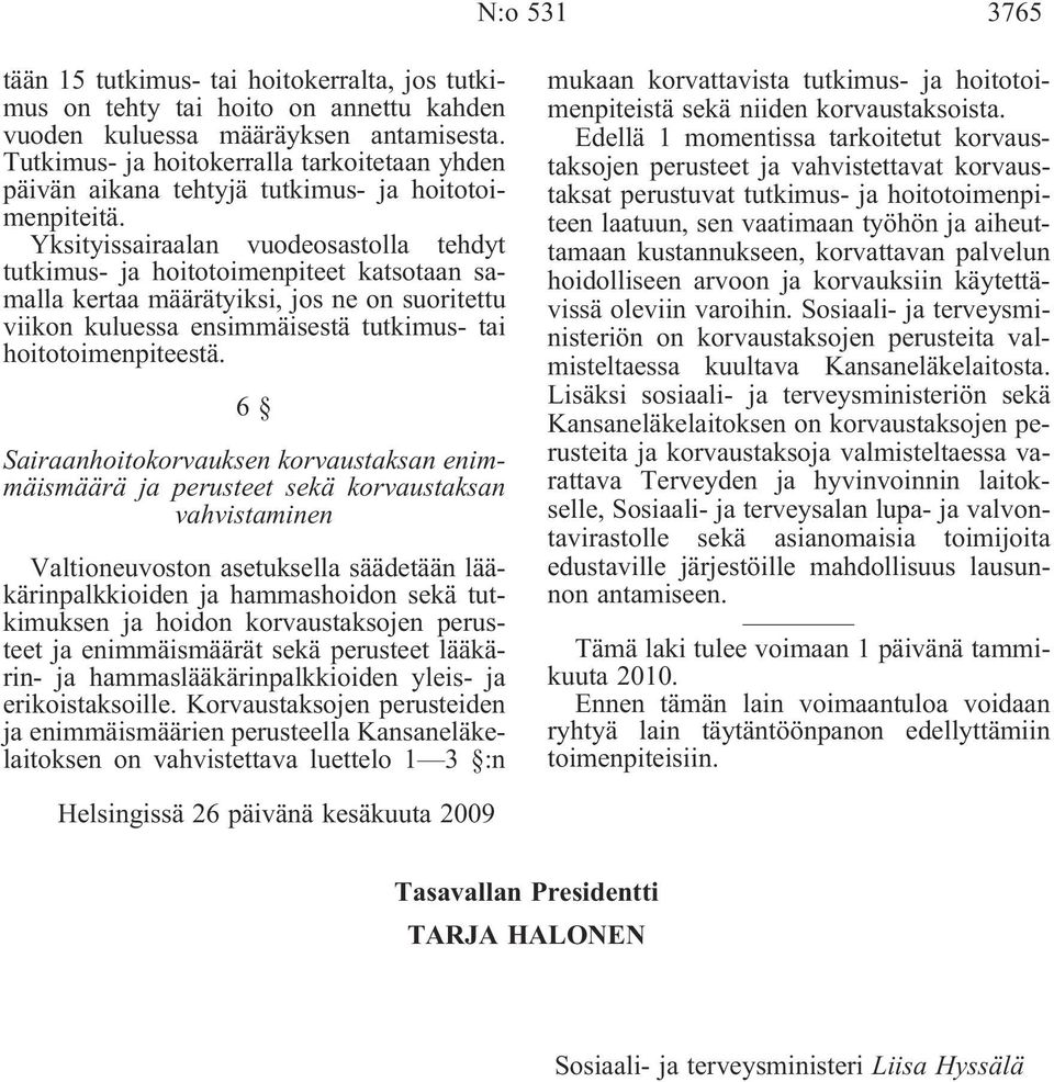 Yksityissairaalan vuodeosastolla tehdyt tutkimus- ja hoitotoimenpiteet katsotaan samalla kertaa määrätyiksi, jos ne on suoritettu viikon kuluessa ensimmäisestä tutkimus- tai hoitotoimenpiteestä.