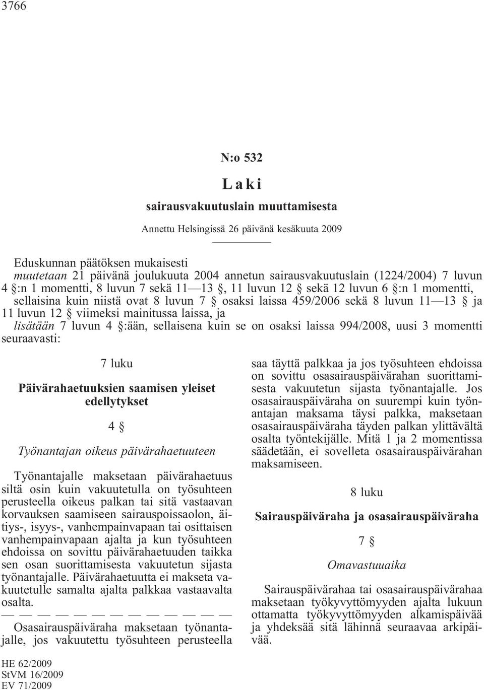 viimeksi mainitussa laissa, ja lisätään 7 luvun 4 :ään, sellaisena kuin se on osaksi laissa 994/2008, uusi 3 momentti seuraavasti: 7 luku Päivärahaetuuksien saamisen yleiset edellytykset 4