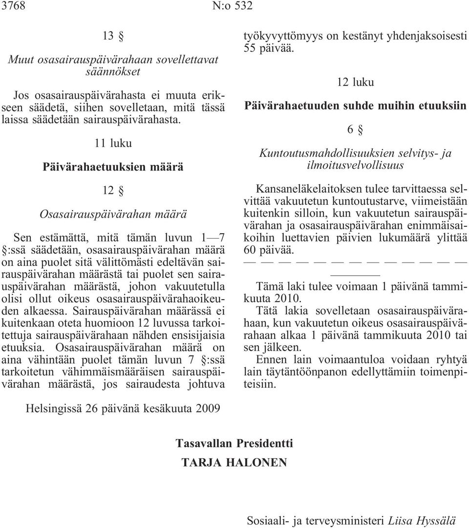 sairauspäivärahan määrästä tai puolet sen sairauspäivärahan määrästä, johon vakuutetulla olisi ollut oikeus osasairauspäivärahaoikeuden alkaessa.