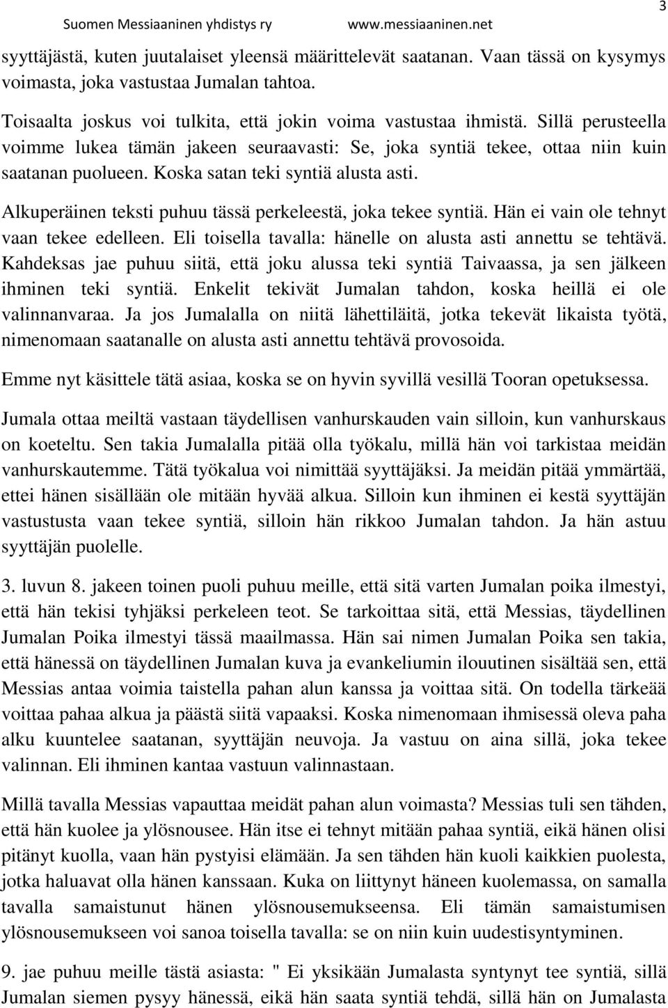 Alkuperäinen teksti puhuu tässä perkeleestä, joka tekee syntiä. Hän ei vain ole tehnyt vaan tekee edelleen. Eli toisella tavalla: hänelle on alusta asti annettu se tehtävä.