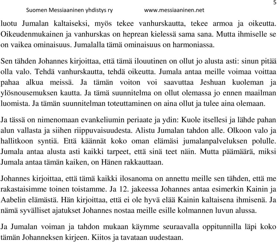 Jumala antaa meille voimaa voittaa pahaa alkua meissä. Ja tämän voiton voi saavuttaa Jeshuan kuoleman ja ylösnousemuksen kautta. Ja tämä suunnitelma on ollut olemassa jo ennen maailman luomista.