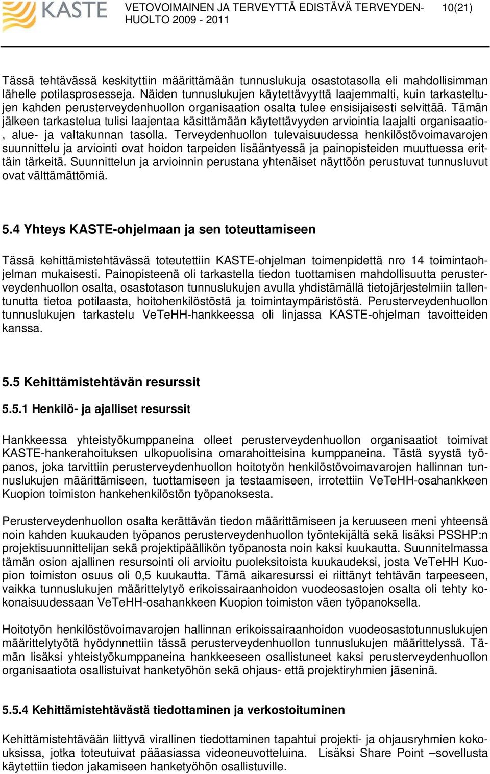 Tämän jälkeen tarkastelua tulisi laajentaa käsittämään käytettävyyden arviointia laajalti organisaatio-, alue- ja valtakunnan tasolla.