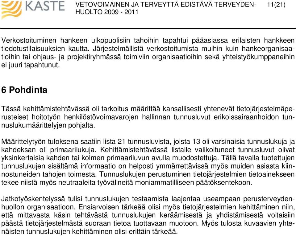 6 Pohdinta Tässä kehittämistehtävässä oli tarkoitus määrittää kansallisesti yhtenevät tietojärjestelmäperusteiset hoitotyön henkilöstövoimavarojen hallinnan tunnusluvut erikoissairaanhoidon