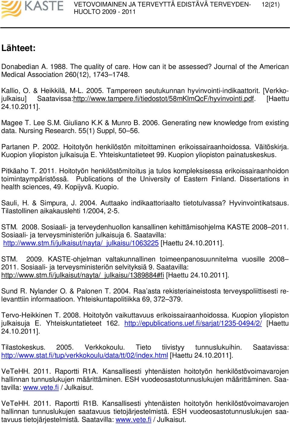 2006. Generating new knowledge from eisting data. Nursing Research. 55(1) Suppl, 50 56. Partanen P. 2002. Hoitotyön henkilöstön mitoittaminen erikoissairaanhoidossa. Väitöskirja.