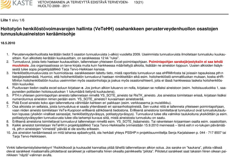 Kun alkiotieto kerätään kuukausittain, on sarakkeessa 12 kk ruksi. 2. Tunnusluvut, joista tieto haetaan kuukausittain, tallennetaan yhteiseen Ecel-poimintapohjaan.