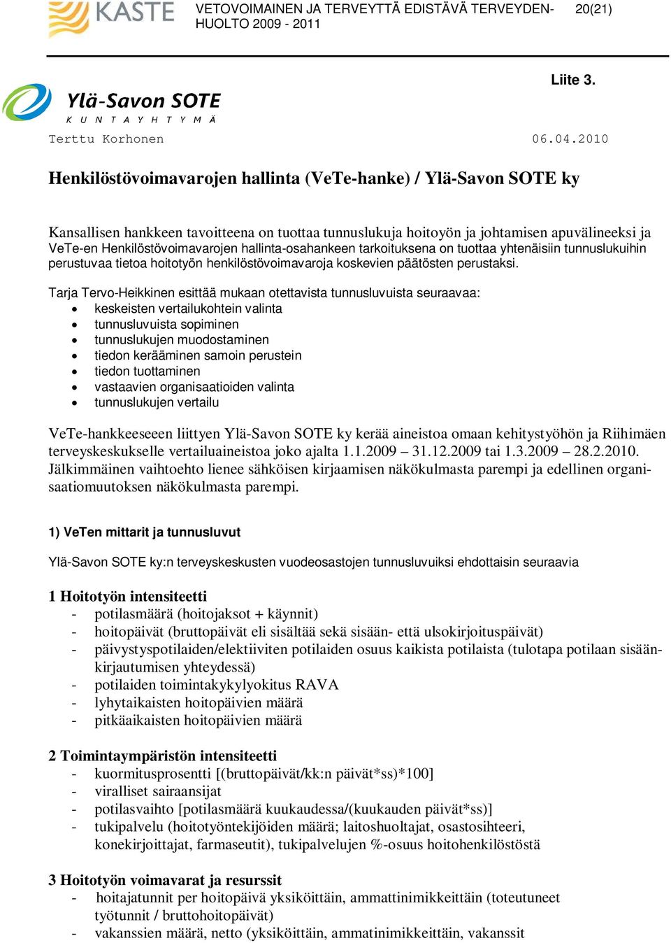 hallinta-osahankeen tarkoituksena on tuottaa yhtenäisiin ihin perustuvaa tietoa hoitotyön henkilöstövoimavaroja koskevien päätösten perustaksi.