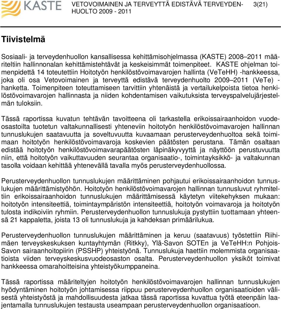 hanketta. Toimenpiteen toteuttamiseen tarvittiin yhtenäistä ja vertailukelpoista tietoa henkilöstövoimavarojen hallinnasta ja niiden kohdentamisen vaikutuksista terveyspalvelujärjestelmän tuloksiin.