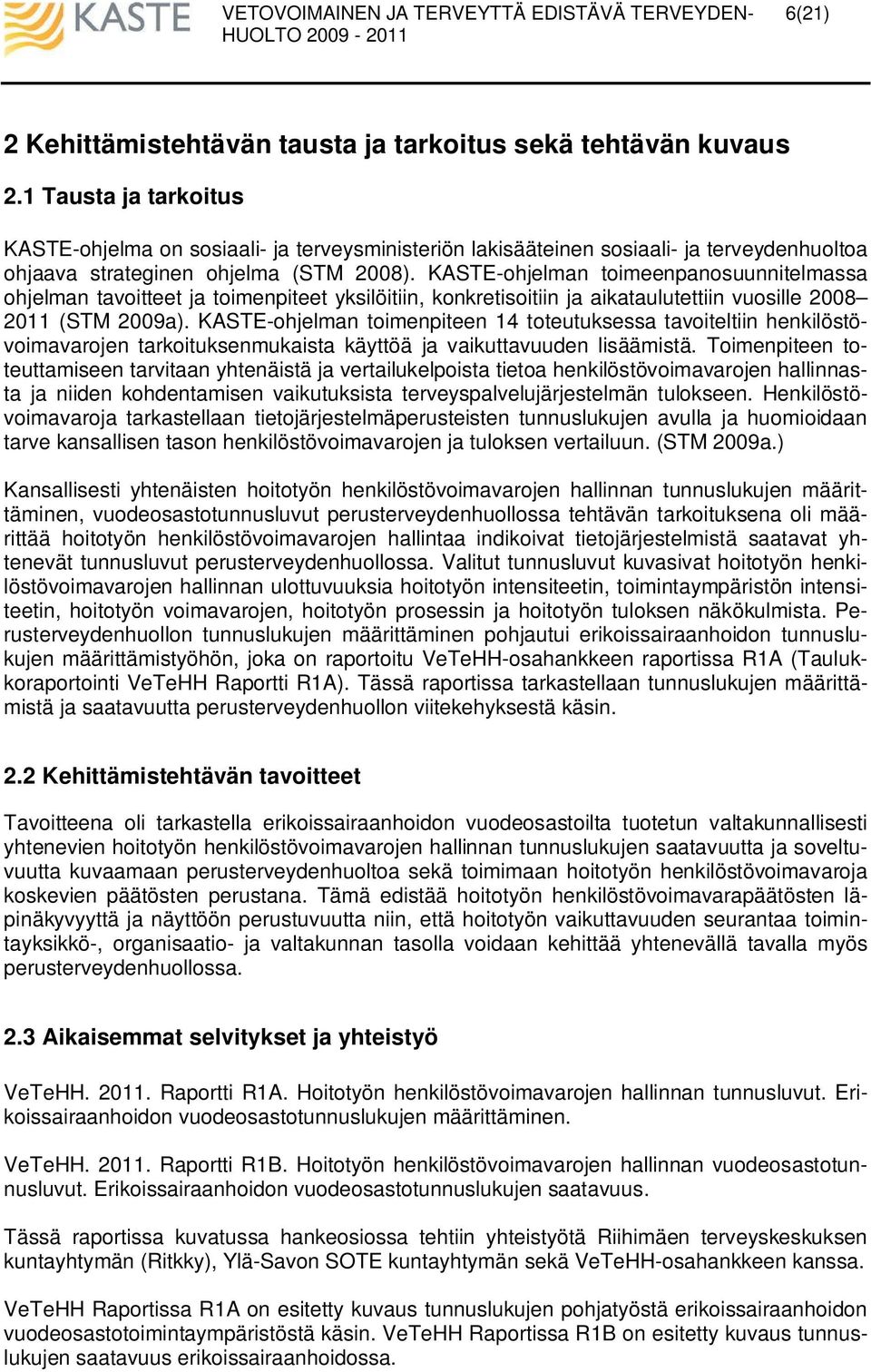 KASTE-ohjelman toimeenpanosuunnitelmassa ohjelman tavoitteet ja toimenpiteet yksilöitiin, konkretisoitiin ja aikataulutettiin vuosille 2008 2011 (STM 2009a).