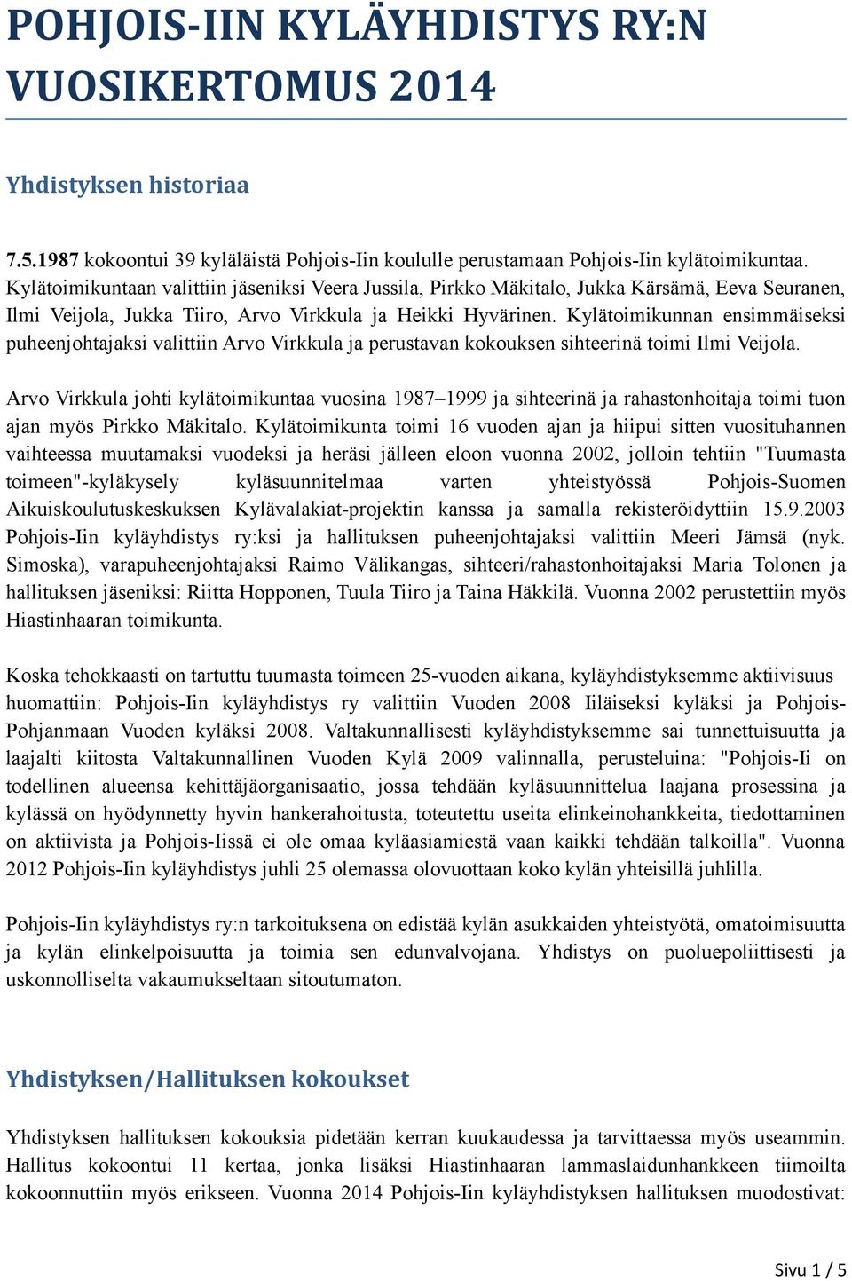 Kylätoimikunnan ensimmäiseksi puheenjohtajaksi valittiin Arvo Virkkula ja perustavan kokouksen sihteerinä toimi Ilmi Veijola.