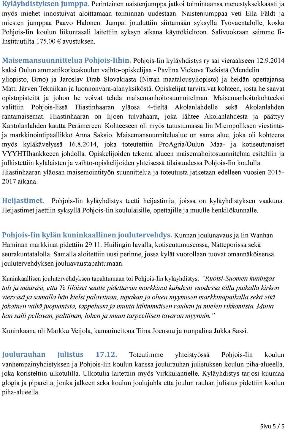 Salivuokraan saimme Ii- Instituutilta 175.00 avustuksen. Maisemansuunnittelua Pohjois-Iihin. Pohjois-Iin kyläyhdistys ry sai vieraakseen 12.9.