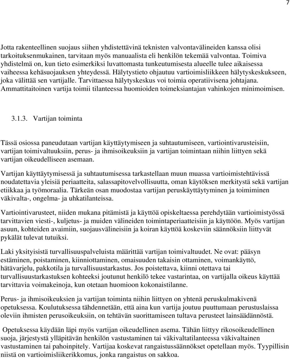 Hälytystieto ohjautuu vartioimisliikkeen hälytyskeskukseen, joka välittää sen vartijalle. Tarvittaessa hälytyskeskus voi toimia operatiivisena johtajana.