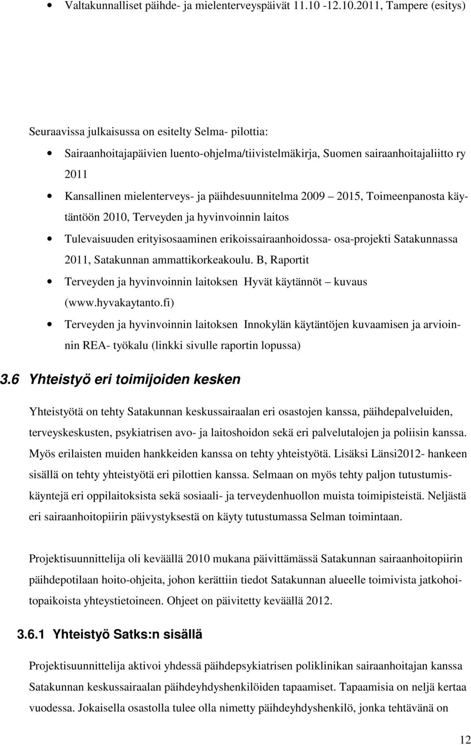 2011, Tampere (esitys) Seuraavissa julkaisussa on esitelty Selma- pilottia: Sairaanhoitajapäivien luento-ohjelma/tiivistelmäkirja, Suomen sairaanhoitajaliitto ry 2011 Kansallinen mielenterveys- ja