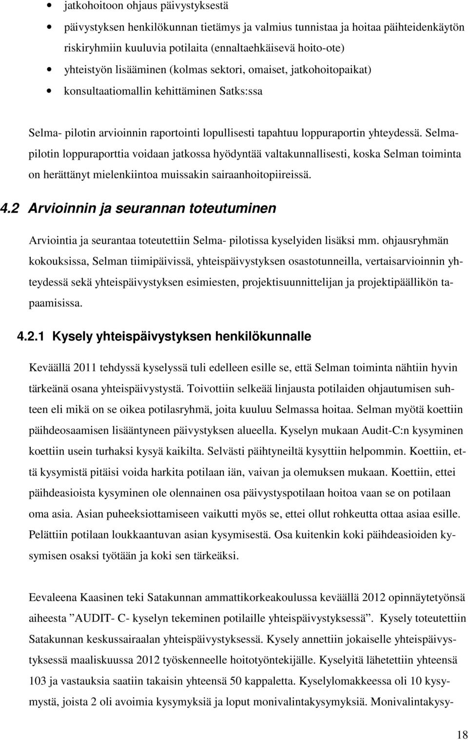 Selmapilotin loppuraporttia voidaan jatkossa hyödyntää valtakunnallisesti, koska Selman toiminta on herättänyt mielenkiintoa muissakin sairaanhoitopiireissä. 4.