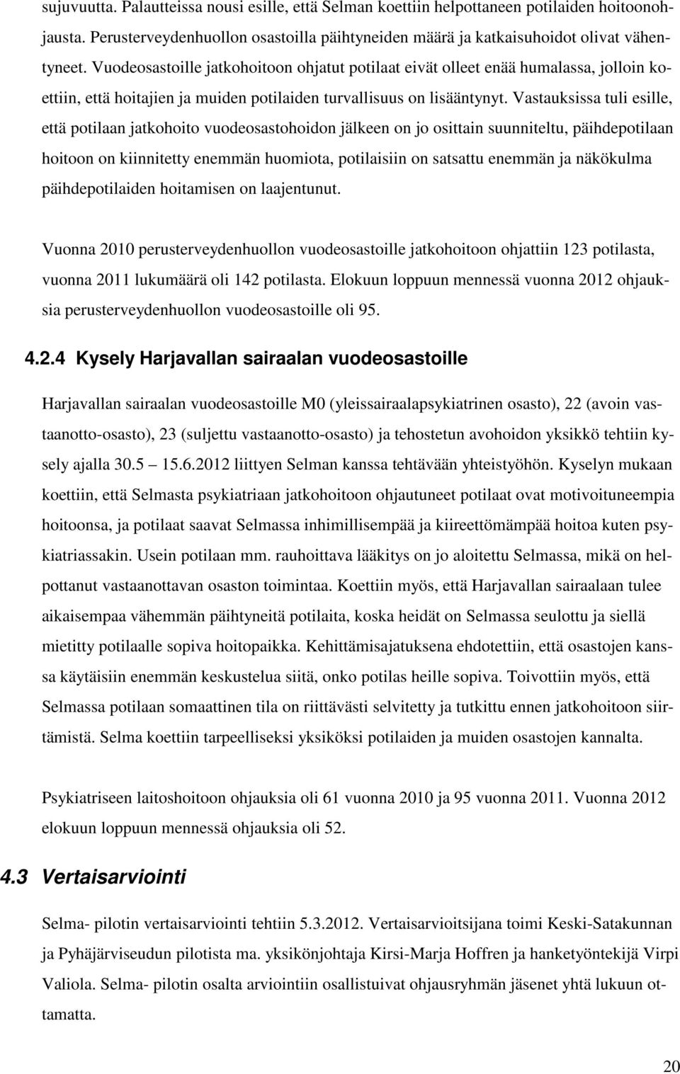 Vastauksissa tuli esille, että potilaan jatkohoito vuodeosastohoidon jälkeen on jo osittain suunniteltu, päihdepotilaan hoitoon on kiinnitetty enemmän huomiota, potilaisiin on satsattu enemmän ja