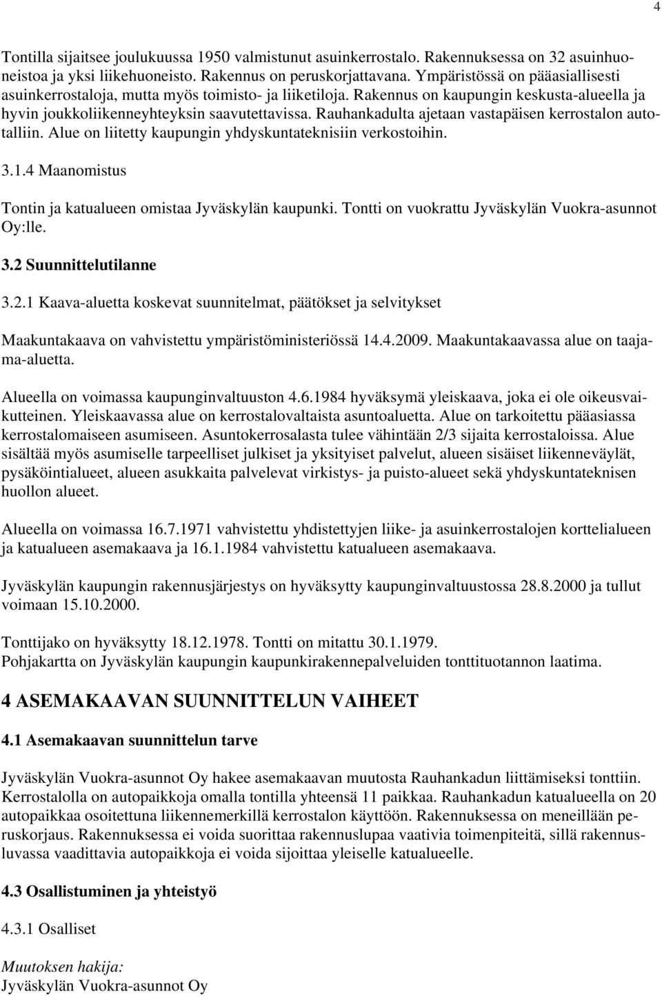 Rauhankadulta ajetaan vastapäisen kerrostalon autotalliin. Alue on liitetty kaupungin yhdyskuntateknisiin verkostoihin. 3.1.4 Maanomistus Tontin ja katualueen omistaa Jyväskylän kaupunki.